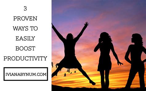 3 Proven Ways To Easily Boost Your Productivity Https Ivianabynum Com