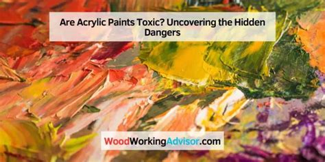 Are Acrylic Paints Toxic Uncovering The Hidden Dangers Woodworking