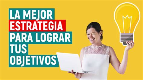 C Mo Lograr Tus Metas Con La Mejor Estrategia Desarrollo Personal