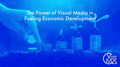 The Power Of Visual Media In Fueling Economic Development By Visual